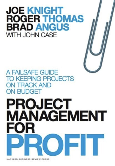 Project Management for Profit: A Failsafe Guide to Keeping Projects On Track and On Budget