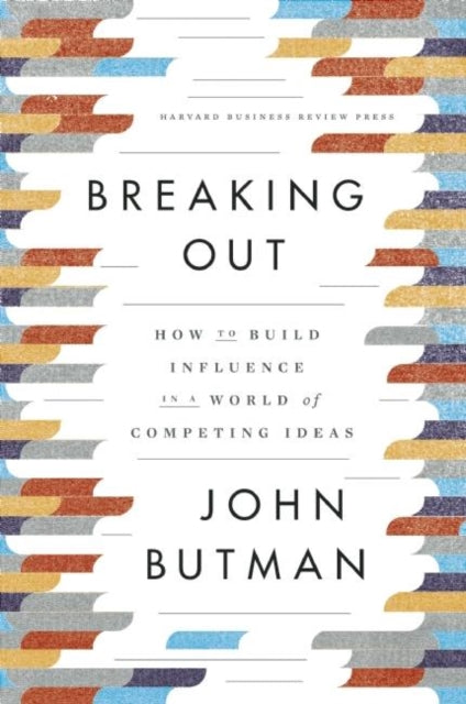 Breaking Out: How to Build Influence in a World of Competing Ideas