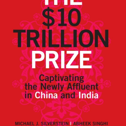 The $10 Trillion Prize: Captivating the Newly Affluent in China and India