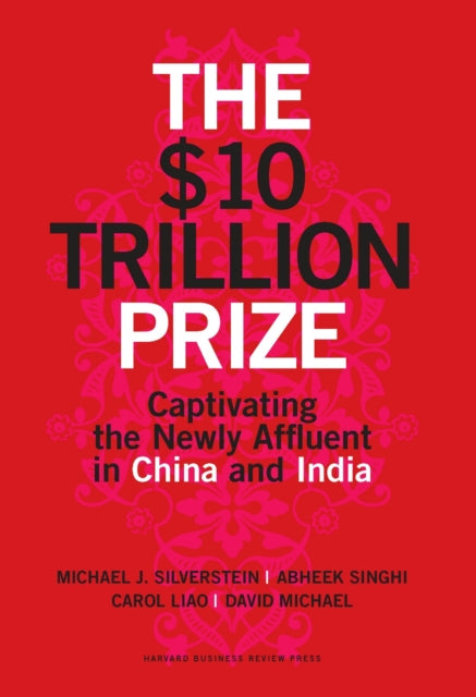 The $10 Trillion Prize: Captivating the Newly Affluent in China and India