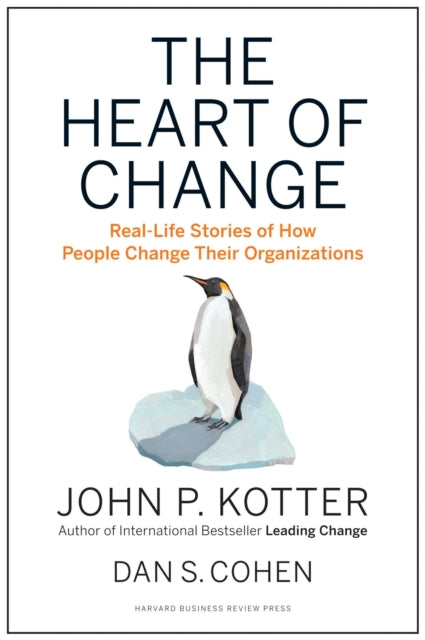 The Heart of Change: Real-Life Stories of How People Change Their Organizations