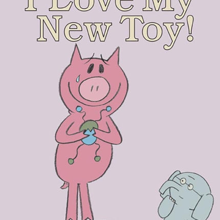 I Love My New ToyAn Elephant and Piggie Book