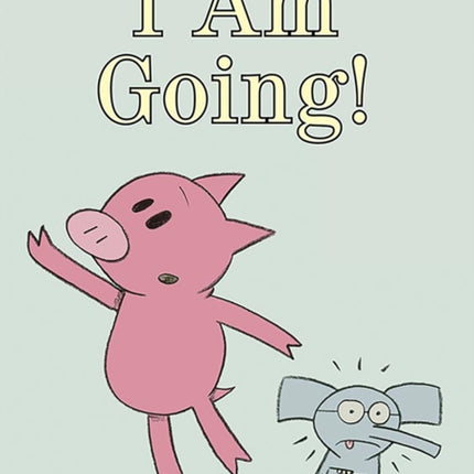 I Am Going!-An Elephant and Piggie Book