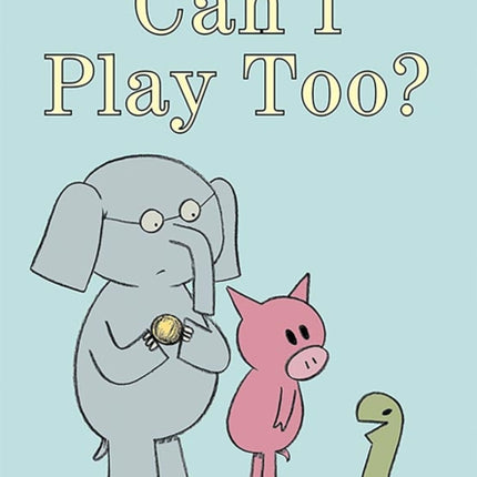 Can I Play Too?-An Elephant and Piggie Book