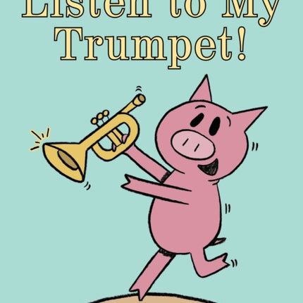 Listen to My Trumpet!-An Elephant and Piggie Book