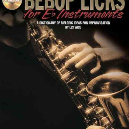 Be Bop Licks For E Flat Instruments Eflt Inst BookCd A Dictionary of Melodic Ideas for Improvisation