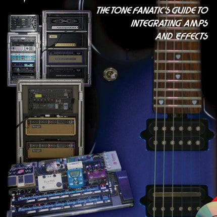 The Modern Guitar Rig The Tone Fanatics Guide to Integrating Amps and Effects Music Pro Guide Music Pro Guides