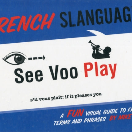 French Slanguage A Fun Visual Guider to French Terms and Phrases A Fun Visual Guide to French Terms and Phrases