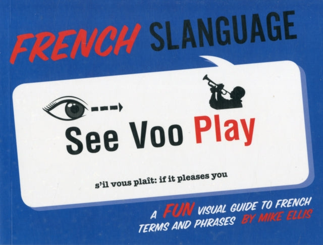 French Slanguage A Fun Visual Guider to French Terms and Phrases A Fun Visual Guide to French Terms and Phrases