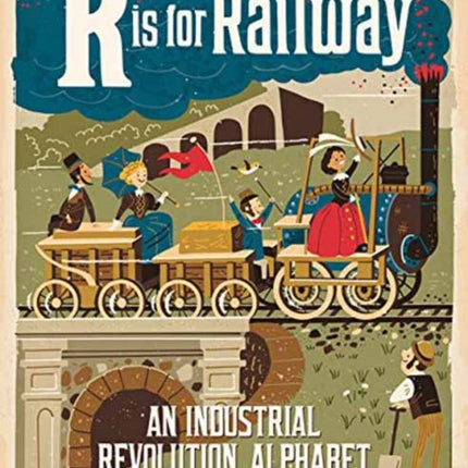 R is for Railway: An Industrial Revolution Alphabet