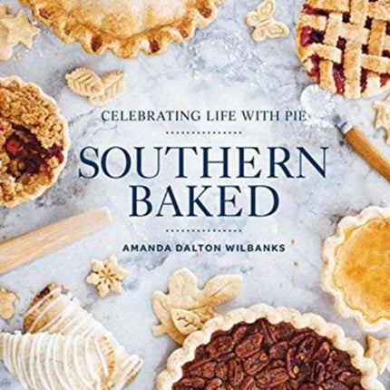 Southern Baked: Celebrating Life with Pie