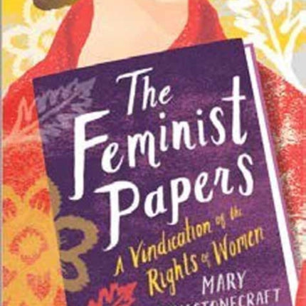 The Feminist Papers: A Vindication of the Rights of Women