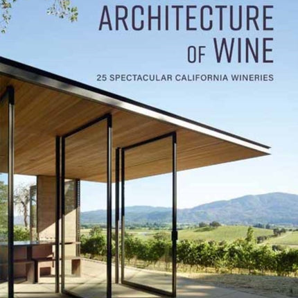 The New Architecture of Wine: 25 Spectacular California Wineries