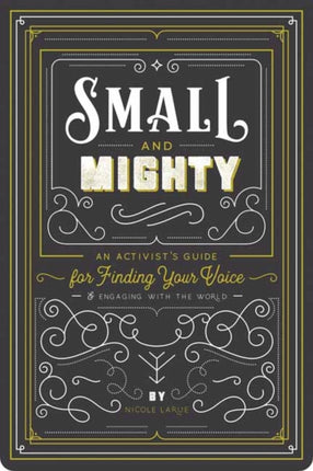 Small and Mighty: An Activist�s Guide for Finding Your Voice and Engaging with the World