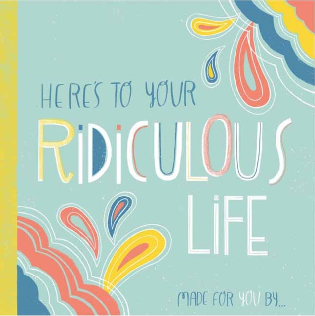 Here's to Your Ridiculous Life: Made for You By�