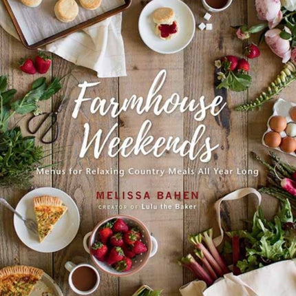 Farmhouse Weekends: Menus and Meals for Relaxing Country Weekends All Year Long