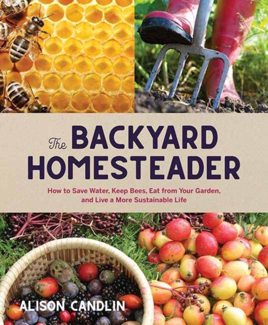 Backyard Homesteader: How to Save Water, Keep Bees, Eat from Your Garden, and Live a More Sustainable Life