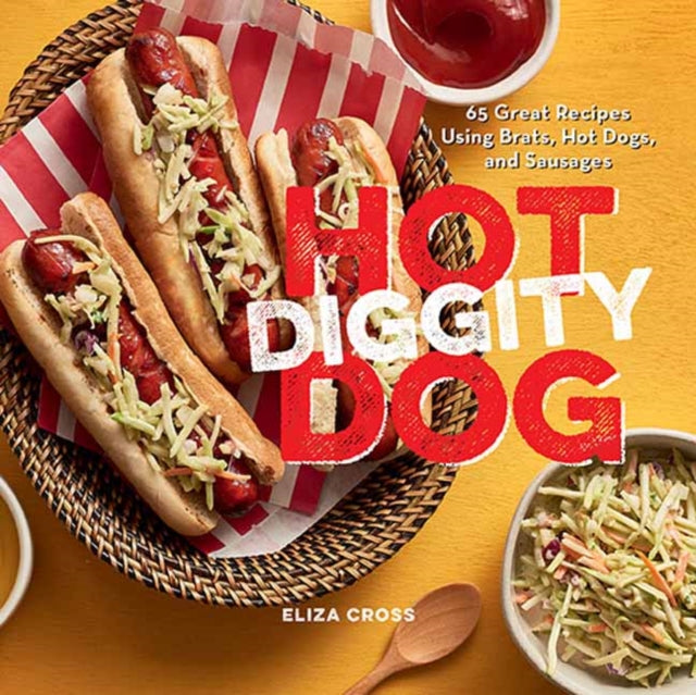 Hot Diggity Dog: 65 Great Recipes Using Brats, Hot Dogs, and Sausages 