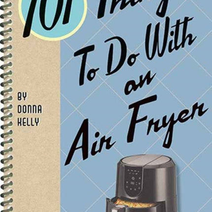 101 Things to Do with an Air Fryer