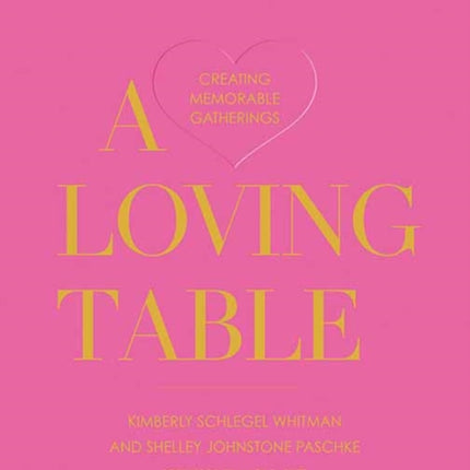 A Loving Table: Tastemakers’ Traditions for Memorable Gatherings