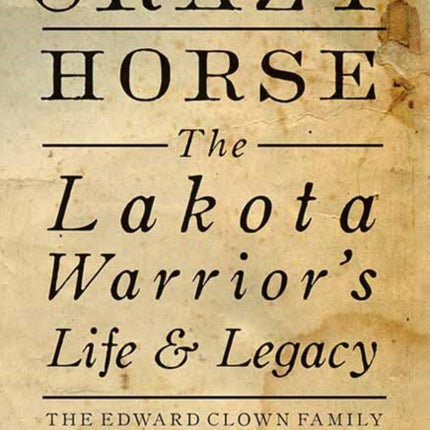 Crazy Horse: The Lakota Warrior's Life and Legacy