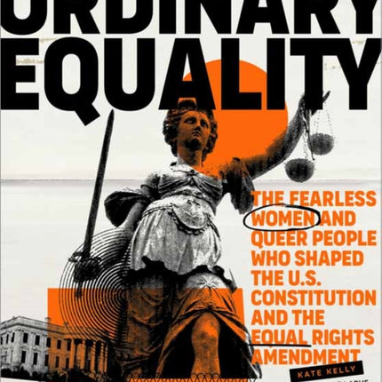 Ordinary Equality: The Fearless Women and Queer People Who Shaped the U.S. Constitution and the Equal Rights Amendment