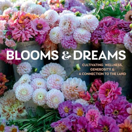 Blooms & Dreams: Cultivating Wellness, Generosity, & a Connection to the Land