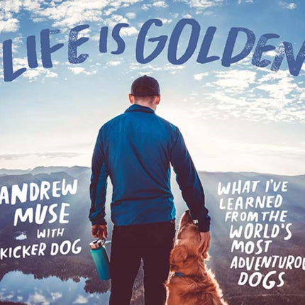 Life is Golden: What I've Learned from the World's Most Adventurous Dog