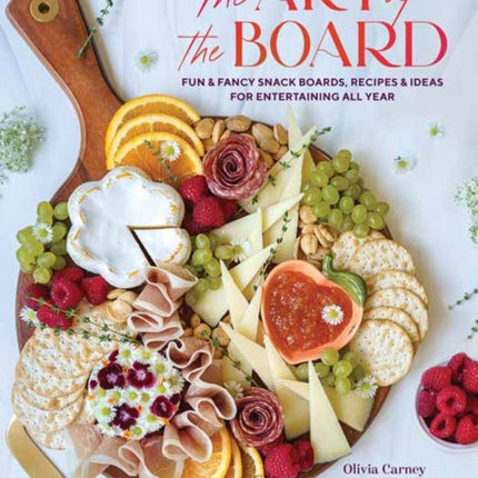 Art of the Board,The: Fun & Fancy Snack Boards, Recipes & Ideas for Entertaining All Year