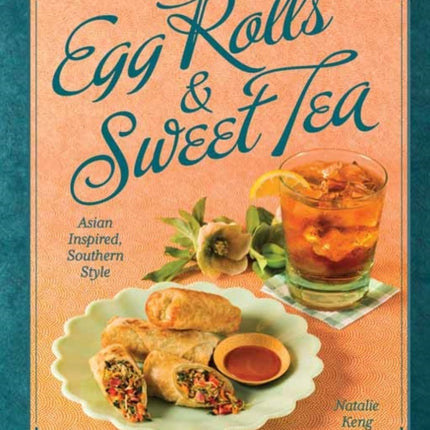 Egg Rolls & Sweet Tea: Asian Inspired, Southern Style