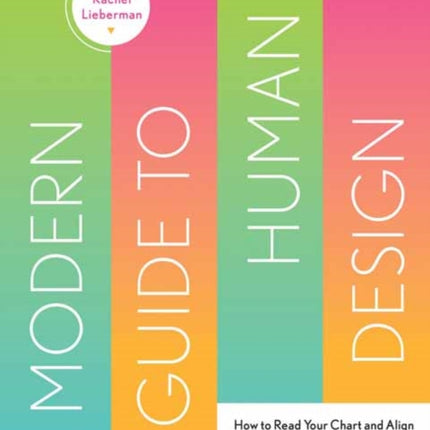 Modern Guide to Human Design: How to Read Your Chart and Align with Your Life's True Purpose