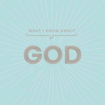What I Know about God
