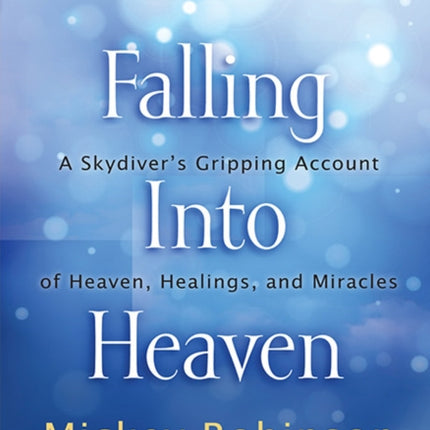 Falling Into Heaven: A Skydiver's Gripping Account of Heaven