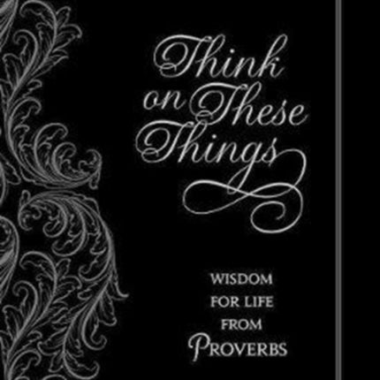 Think on These Things: Wisdom for Life from Proverbs