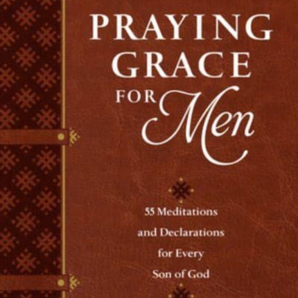 Praying Grace for Men: 55 Meditations and Declarations for Every Son of God