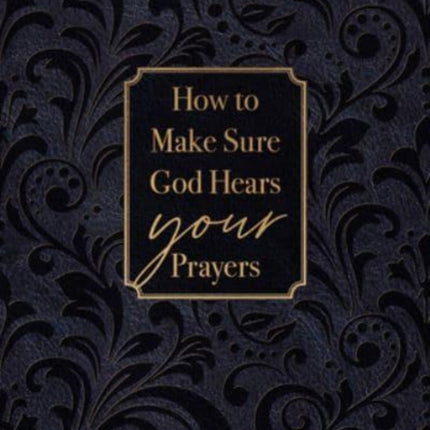 How to Make Sure God Hears Your Prayers