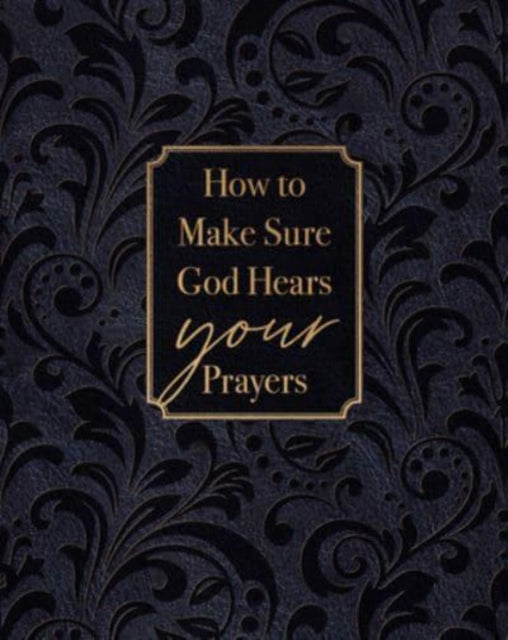 How to Make Sure God Hears Your Prayers