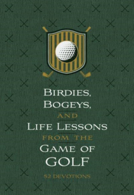 Birdies, Bogeys, and Life Lessons from the Game of Golf: 52 Devotions