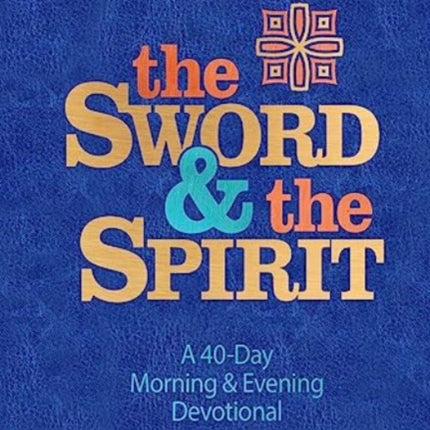 The Sword and the Spirit: A 40-Day Morning and Evening Devotional