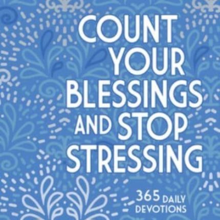 Count Your Blessings and Stop Stressing: 365 Daily Devotions