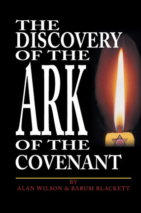 The Discovery of the Ark of the Covenant Based on the Works Of Baram Blackett and Alan Wilson from Their Thirty Years of Researches into Authentic British History