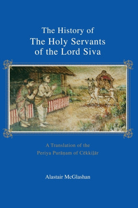 The History of the Holy Servants of the Lord Siva A Translation of the Periya Purnam of Ckkilr