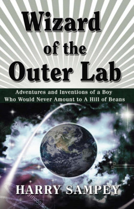 Wizard of the Outer Lab Adventures and Inventions of a Boy Who Would Never Amount to a Hill of Beans