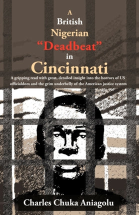 A British Nigerian Deadbeat in Cincinnati A Gripping Read With Great Detailed Insight Into The Horrors Of Us Officialdom And The Grim Underbelly Of The American Justice System