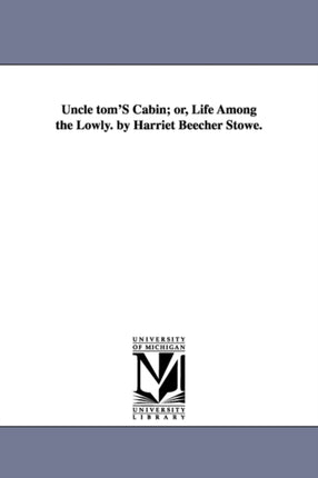 Uncle Toms cabin or Life among the lowly By Harriet Beecher Stowe