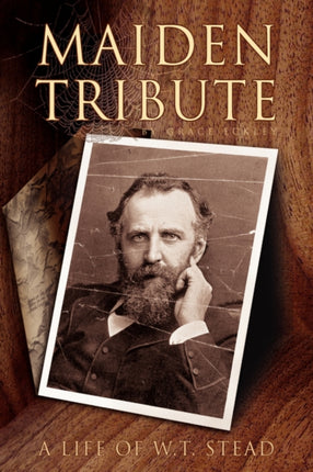 Maiden Tribute A Life of WT Stead