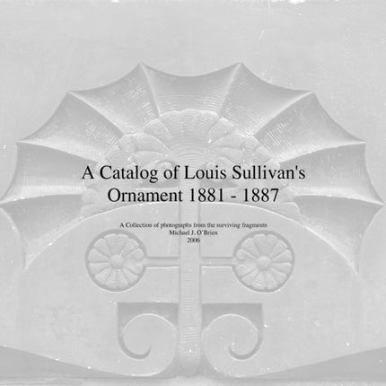 A Catalog of Louis Sullivans Ornament 18811887