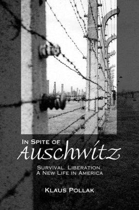 In Spite of Auschwitz Survival Liberation A New Life in America
