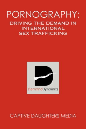 PORNOGRAPHY DRIVING THE DEMAND IN INTERNATIONAL SEX TRAFFICKING