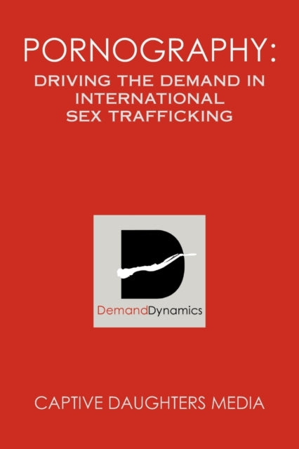 PORNOGRAPHY DRIVING THE DEMAND IN INTERNATIONAL SEX TRAFFICKING